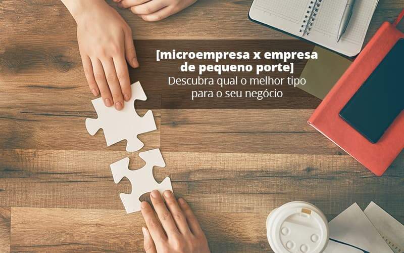 Microempresa X Empresa De Pequeno Porte Descubra Qual O Melhor Tipo Para O Seu Negocio Post (1) - Quero montar uma empresa - Saiba como eliminar suas dúvidas sobre Microempresa x Empresa de Pequeno Porte