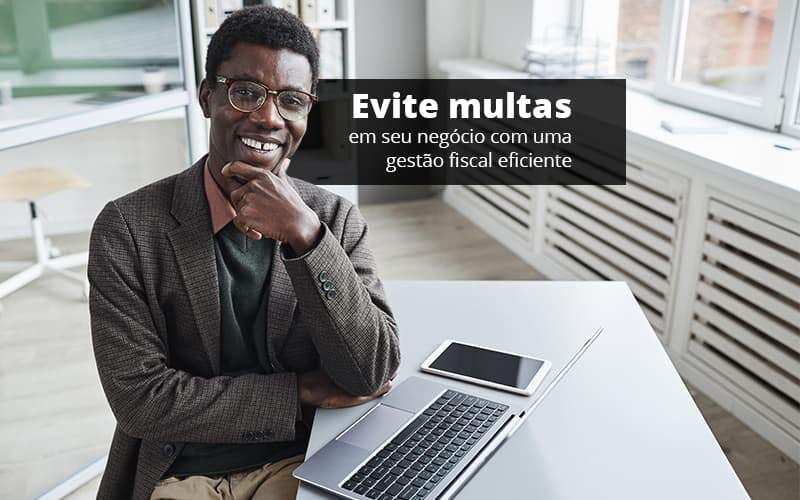 Evite Multas Em Seu Negocio Com Uma Gestao Fiscal Eficiente Post (1) - Quero montar uma empresa - Como realizar uma gestão fiscal eficiente?