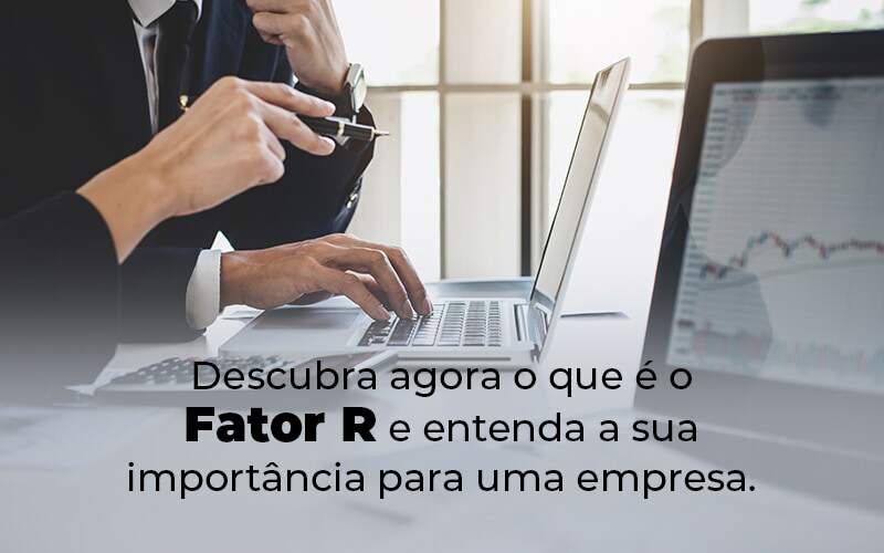 Descubra Agora O Que E O Fator R E Entenda A Sua Importancia Para Uma Empresa Blog - Quero montar uma empresa - Fator R – pague menos impostos no Simples Nacional!